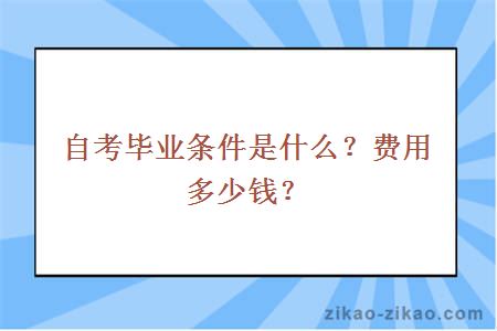 自考毕业条件是什么？费用多少钱？