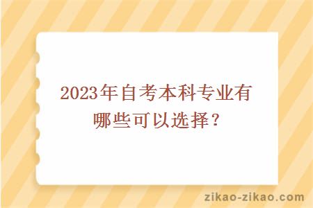 2023年自考本科专业有哪些可以选择？