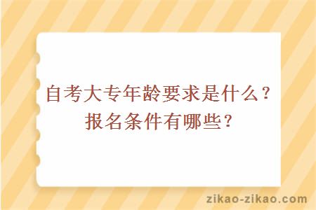 自考大专年龄要求是什么？报名条件有哪些？