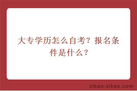 大专学历怎么自考？报名条件是什么？