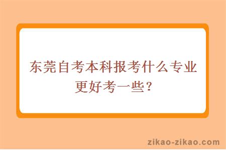 东莞自考本科报考什么专业更好考一些？