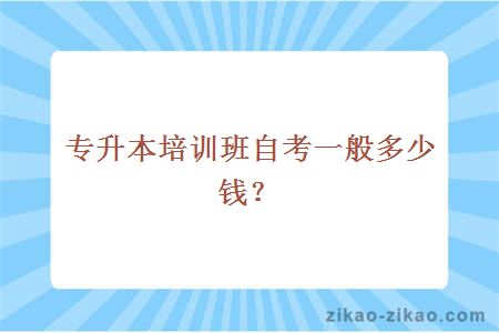 专升本培训班自考一般多少钱？