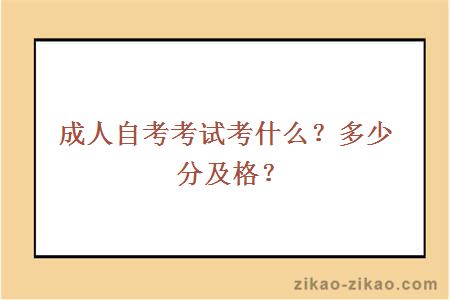 成人自考考试考什么？多少分及格？