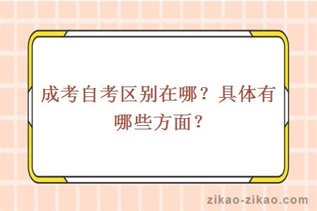 成考自考区别在哪？具体有哪些方面？