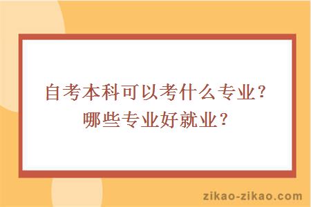 自考本科可以考什么专业？哪些专业好就业？