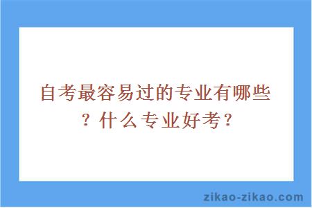 自考最容易过的专业有哪些？什么专业好考？