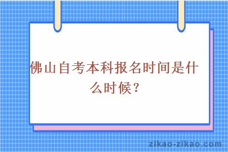 佛山自考本科报名时间是什么时候？