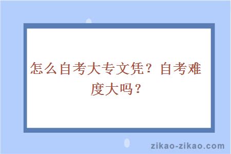 怎么自考大专文凭？自考难度大吗？