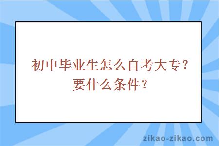 初中毕业生怎么自考大专？要什么条件？