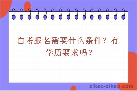 自考报名需要什么条件？有学历要求吗？