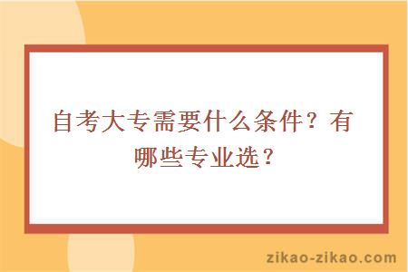 自考大专需要什么条件？有哪些专业选？