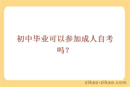 初中毕业可以参加成人自考吗？