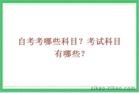 自考考哪些科目？考试科目有哪些？