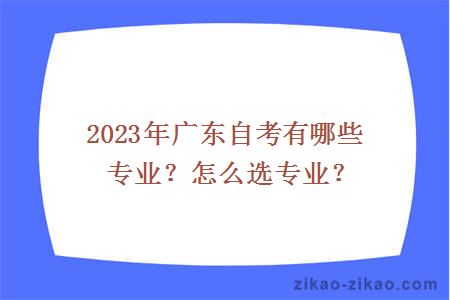 2023年广东自考有哪些专业？怎么选专业？