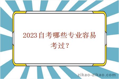 2023自考哪些专业容易考过？