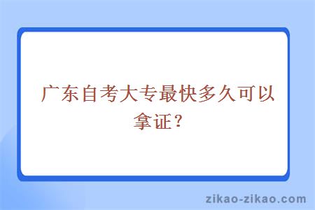 广东自考大专最快多久可以拿证？