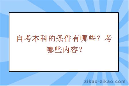 自考本科的条件有哪些？考哪些内容？