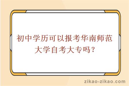 初中学历可以报考华南师范大学自考大专吗？