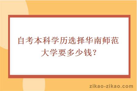 自考本科学历选择华南师范大学要多少钱？