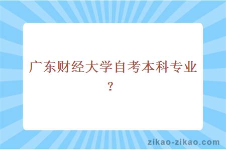 广东财经大学自考本科专业？