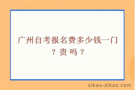 广州自考报名费多少钱一门？贵吗？