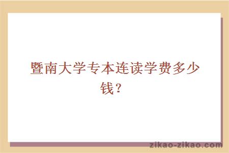 暨南大学专本连读学费多少钱？