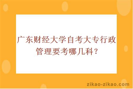 广东财经大学自考大专行政管理要考哪几科？