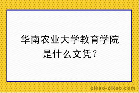 华南农业大学教育学院是什么文凭？