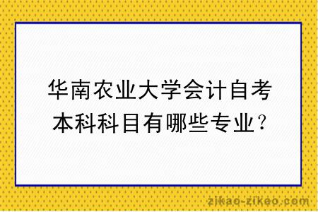 华南农业大学会计自考本科科目有哪些专业？