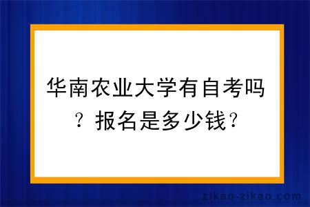 华南农业大学有自考吗？报名是多少钱？