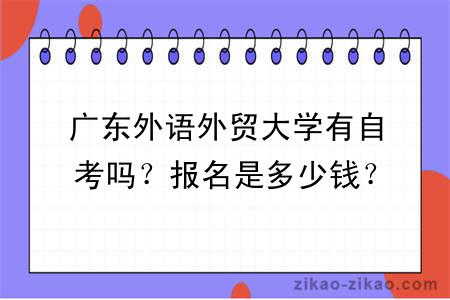 广东外语外贸大学有自考吗？报名是多少钱？