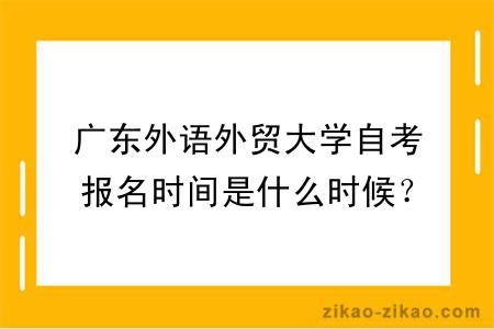 广东外语外贸大学自考报名时间是什么时候？