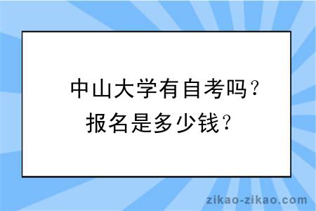  中山大学有自考吗？报名是多少钱？