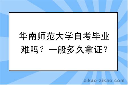 华南师范大学自考毕业难吗？一般多久拿证？