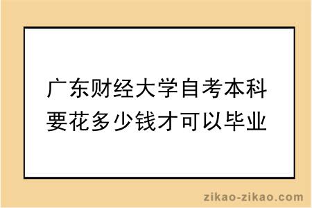 广东财经大学自考本科要花多少钱才可以毕业？