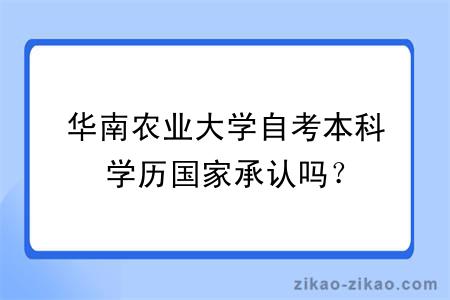 华南农业大学自考本科学历国家承认吗？