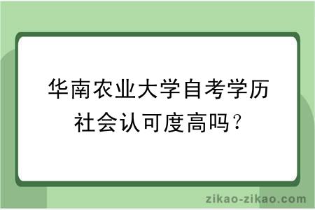 华南农业大学自考学历社会认可度高吗？