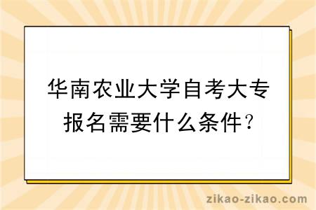 华南农业大学自考大专报名需要什么条件？