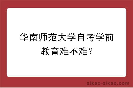 华南师范大学自考学前教育难不难？