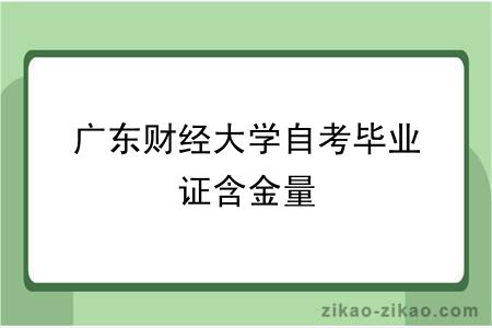 广东财经大学自考毕业证含金量