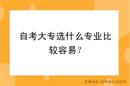 自考大专选什么专业比较容易？