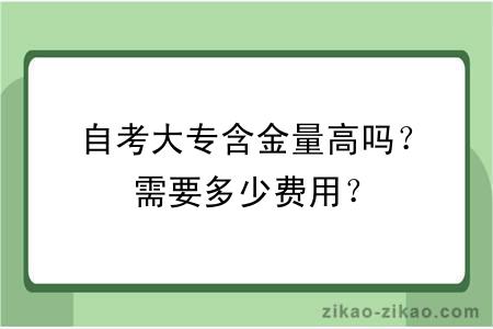 自考大专含金量高吗？需要多少费用？