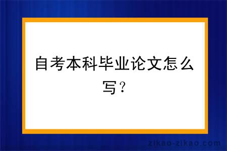 自考本科毕业论文怎么写？