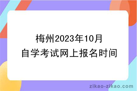 梅州2023年10月自学考试网上报名时间