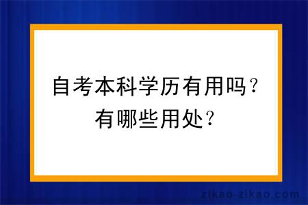 自考本科学历有用吗？有哪些用处？