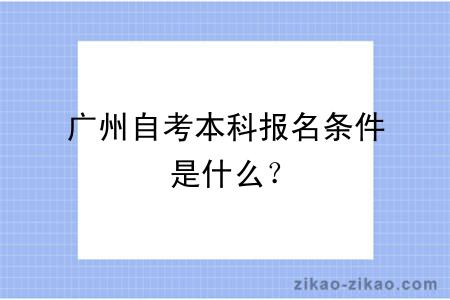 广州自考本科报名条件是什么？