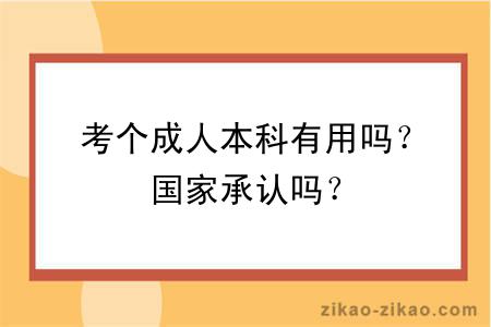 考个成人本科有用吗？国家承认吗？