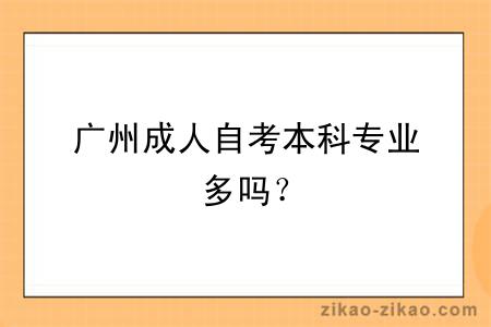 广州成人自考本科专业多吗？