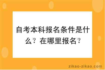 自考本科报名条件是什么？在哪里报名？