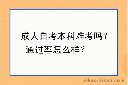 成人自考本科难考吗？通过率怎么样？      